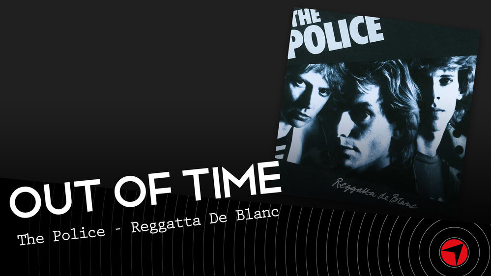 Out Of Time: The Police - Reggatta De Blanc