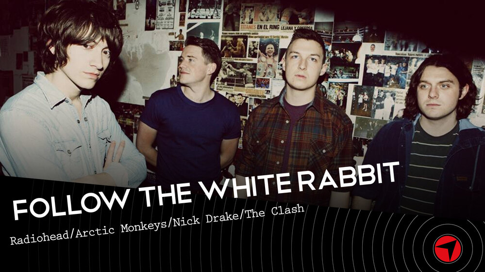 Follow The White Rabbit Ep.11 (Radiohead/Arctic Monkeys/Nick Drake/The Clash)