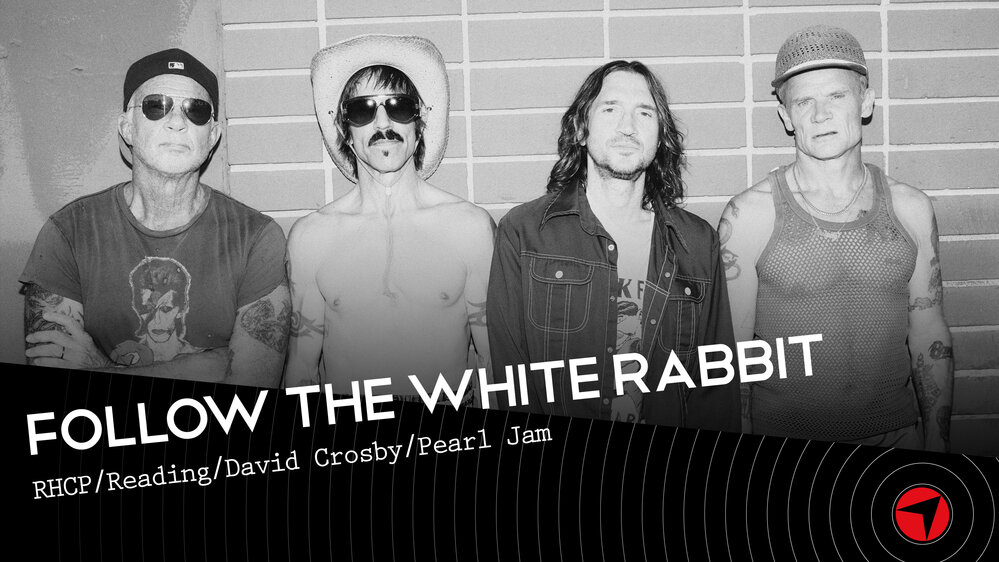 Follow The White Rabbit - Ep 34 (RHCP/Reading Festival/David Crosby/Pearl Jam)