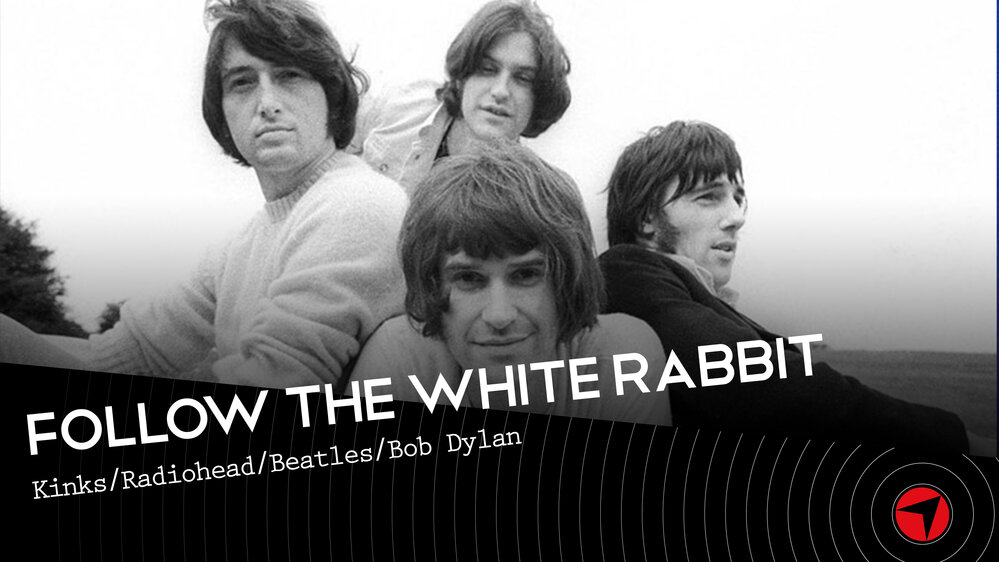 Follow The White Rabbit - Ep 31 (Kinks/Radiohead/BeatlesBob/Dylan)