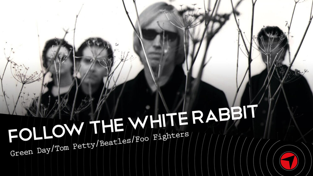 Follow The White Rabbit - Ep 36  (Green Day/Tom Petty/Beatles/Foo Fighters)