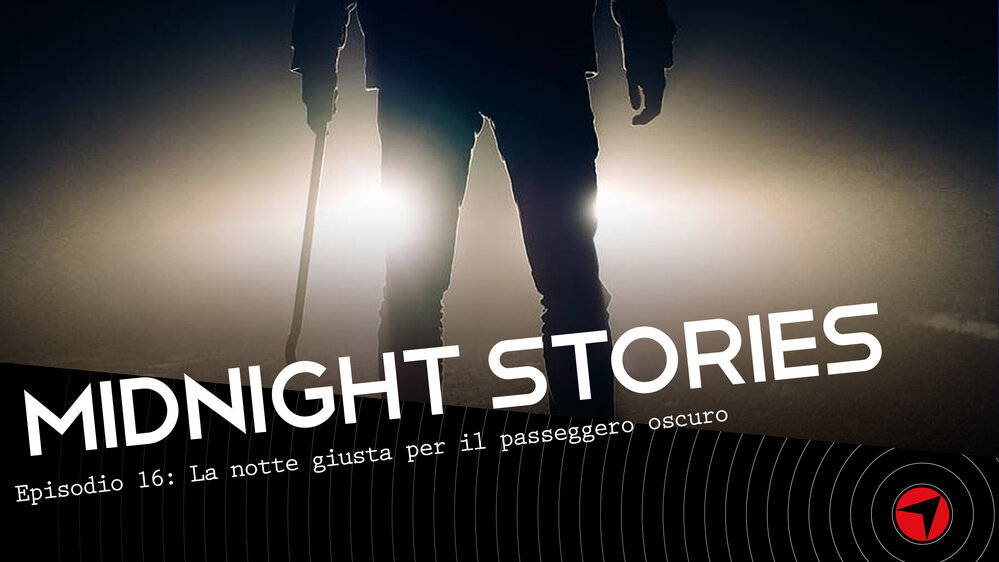Midnight Stories - Ep.16: La notte giusta per il passeggero oscuro