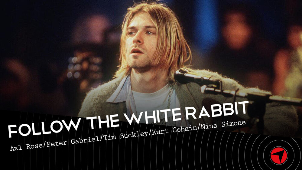 Follow The White Rabbit Ep.7 (Axl Rose/Peter Gabriel/Tim Buckley/Kurt Cobain/Nina Simone)