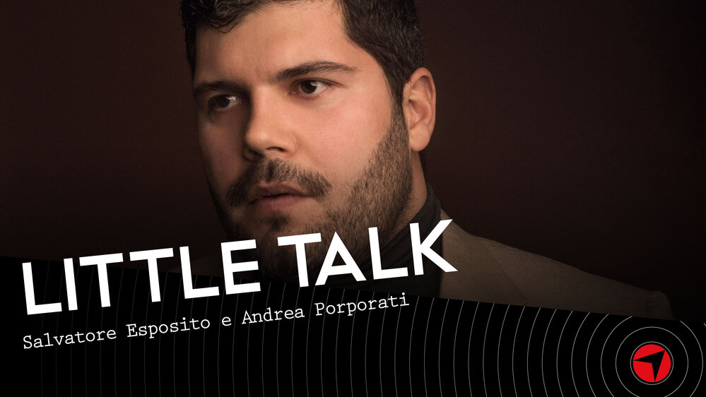 LITTLE TALK – Salvatore Esposito e Andrea Porporati
