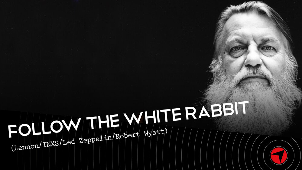 Follow The White Rabbit - Ep 17 (Lennon/INXS/Led Zeppelin/Robert Wyatt)