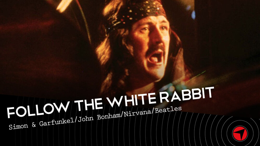 Follow The White Rabbit Ep.13 (Simon & Garfunkel/ John Bonham/ Nirvana/ Beatles)