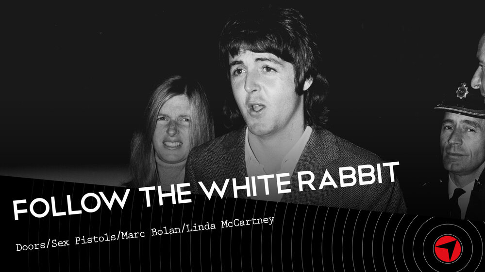 Follow The White Rabbit - Ep 35  (Doors/Sex Pistols/Marc Bolan/Linda McCartney)