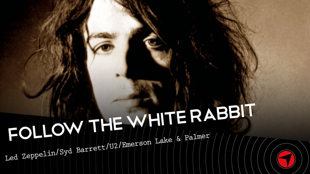 Follow The White Rabbit - Ep 26 (Led Zeppelin / Syd Barrett /U2 /Emerson Lake&Palmer)