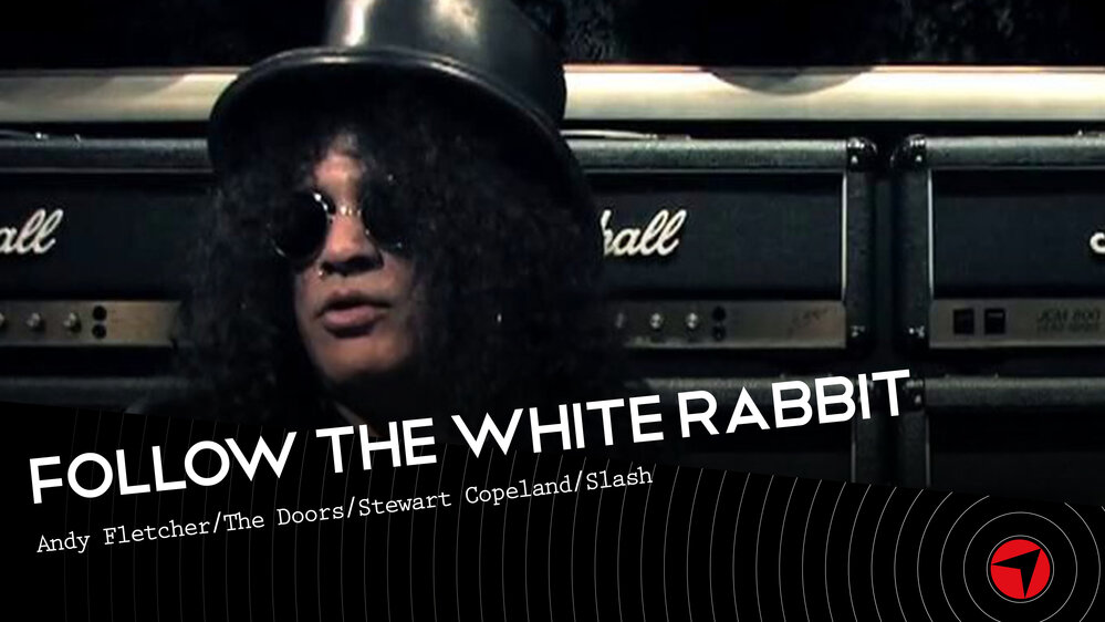 Follow The White Rabbit - Ep 23 (Andy Fletcher/Doors/Stewart Copeland/Slash)