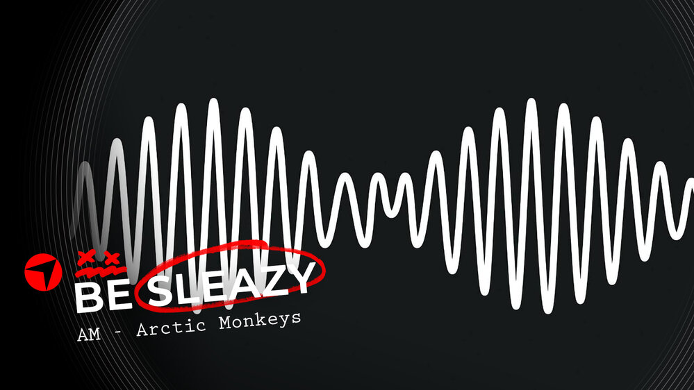 Be Sleazy: Arctic Monkeys - AM