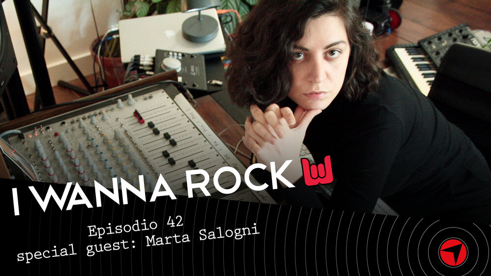 I WANNA ROCK – Episodio 42 feat. Marta Salogni